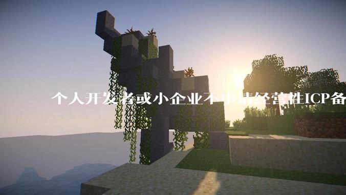 个人开发者或小企业不申请经营性ICP备案，怎样开发APP盈利?