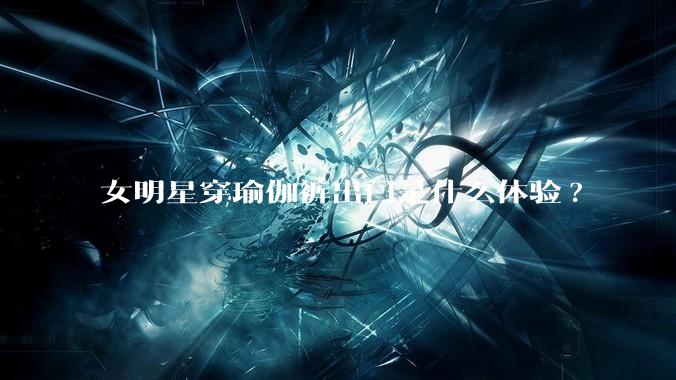 女明星穿瑜伽裤出门是什么体验?