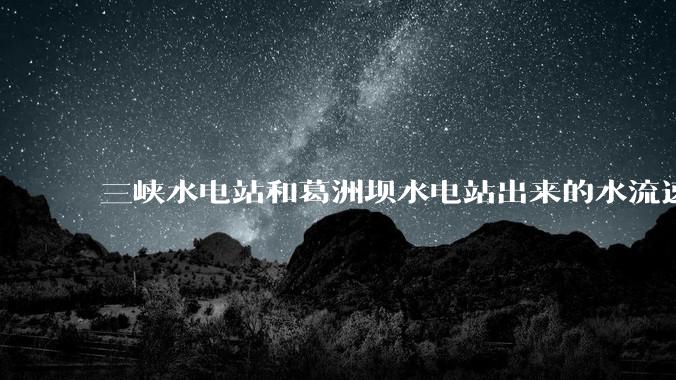 三峡水电站和葛洲坝水电站出来的水流速还不小，为什么不把其利用起来发电？?