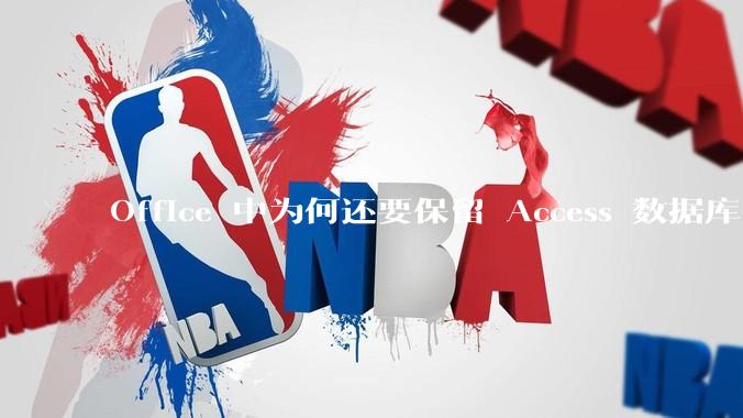 Office 中为何还要保留 Access 数据库?