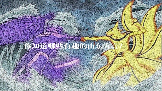 你知道哪些有趣的山东方言？
