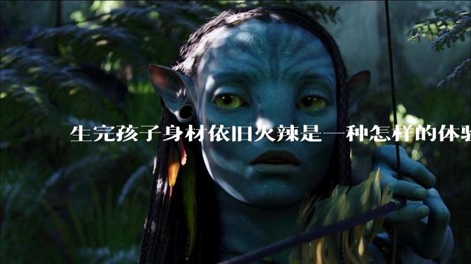 生完孩子身材依旧火辣是一种怎样的体验？